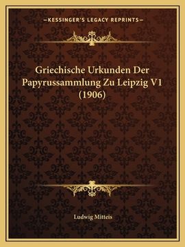 portada Griechische Urkunden Der Papyrussammlung Zu Leipzig V1 (1906) (en Alemán)