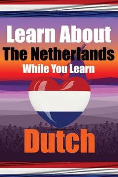 portada Learn 50 Things you Didn't Know About the Netherlands While you Learn Dutch Perfect for Beginners, Children, Adults and Other Dutch Learners (en Inglés)