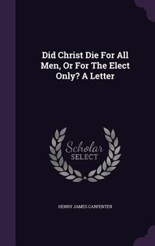 portada Did Christ Die For All Men, Or For The Elect Only? A Letter (in English)
