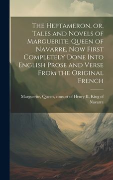 portada The Heptameron, or, Tales and Novels of Marguerite, Queen of Navarre, now First Completely Done Into English Prose and Verse From the Original French (en Inglés)