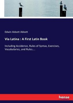 portada Via Latina: A First Latin Book: Including Accidence, Rules of Syntax, Exercises, Vocabularies, and Rules.... (en Inglés)