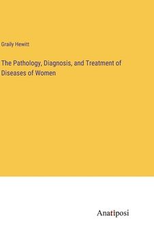 portada The Pathology, Diagnosis, and Treatment of Diseases of Women (in English)