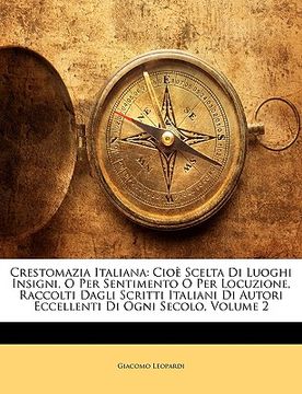 portada Crestomazia Italiana: Cioè Scelta Di Luoghi Insigni, O Per Sentimento O Per Locuzione, Raccolti Dagli Scritti Italiani Di Autori Eccellenti (in Italian)