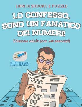portada Lo confesso, sono un fanatico dei numeri! Libri di Sudoku e puzzle Edizione adulti (con 240 esercizi!) (en Italiano)