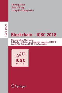 portada Blockchain - Icbc 2018: First International Conference, Held as Part of the Services Conference Federation, Scf 2018, Seattle, Wa, Usa, June 2 (in English)