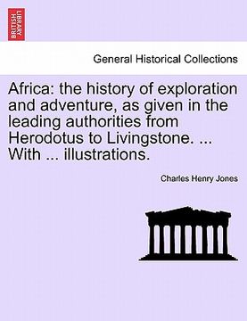 portada africa: the history of exploration and adventure, as given in the leading authorities from herodotus to livingstone. ... with (in English)