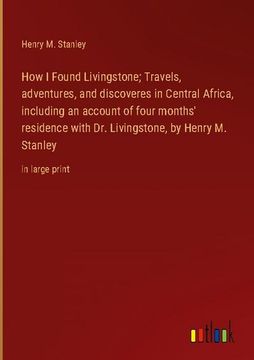 portada How i Found Livingstone; Travels, Adventures, and Discoveres in Central Africa, Including an Account of Four Months' Residence With dr. Livingstone, b (in English)