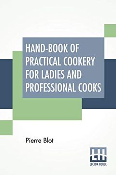 portada Hand-Book of Practical Cookery for Ladies and Professional Cooks: Containing the Whole Science and art of Preparing Human Food. (en Inglés)