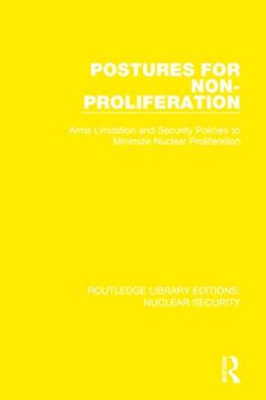 portada Postures for Non-Proliferation: Arms Limitation and Security Policies to Minimize Nuclear Proliferation (Routledge Library Editions: Nuclear Security) (en Inglés)