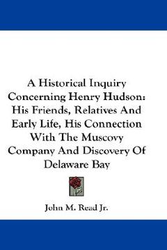 portada a   historical inquiry concerning henry hudson: his friends, relatives and early life, his connection with the muscovy company and discovery of delawa