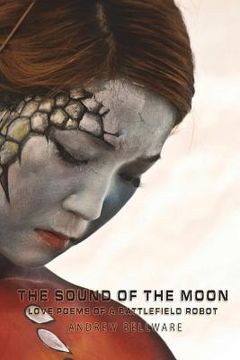portada The Sound of the Moon: Love Poems Of A Battlefield Robot (in English)