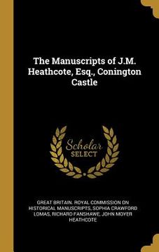 portada The Manuscripts of J.M. Heathcote, Esq., Conington Castle (en Inglés)