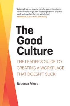portada The Good Culture: The Leader's Guide to Creating a Workplace That Doesn't Suck (en Inglés)