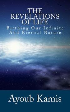 portada The Revelations Of Life: Birthing Our Infinite And Eternal Nature (in English)