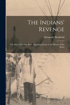 portada The Indians' Revenge: Or, Days of Horror. Some Appalling Events in the History of the Sioux (en Inglés)