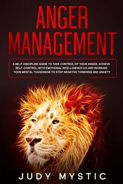 portada Anger management: A self-discipline guide to take control of your anger, achieve self-control with emotional intelligence 2.0 and increa (en Inglés)