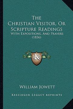portada the christian visitor, or scripture readings: with expositions, and prayers (1836) (en Inglés)