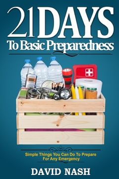 portada 21 Days to Basic Preparedness: Simple Things You Can Do to Prepare for ANY Emergency (en Inglés)