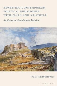portada Rewriting Contemporary Political Philosophy With Plato and Aristotle: An Essay on Eudaimonic Politics (en Inglés)