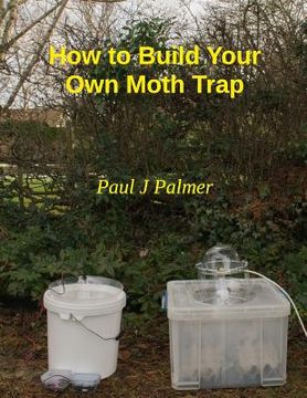 portada How To Build Your Own Moth Trap: step by step instructions on how to build a low cost moth trap (en Inglés)