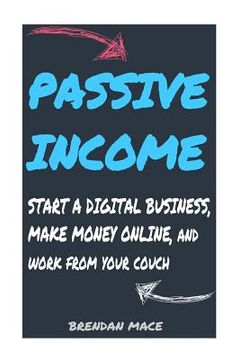 portada Passive Income: Start a Digital Business, Make Money Online, and Work from Home (en Inglés)