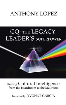 portada CQ: THE LEGACY LEADER'S SUPERPOWER: Driving Cultural Intelligence from the Boardroom to the Mailroom (en Inglés)