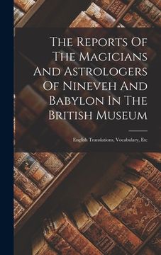 portada The Reports Of The Magicians And Astrologers Of Nineveh And Babylon In The British Museum: English Translations, Vocabulary, Etc (en Inglés)