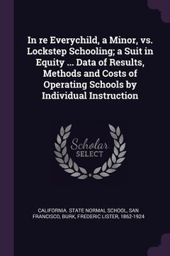 portada In re Everychild, a Minor, vs. Lockstep Schooling; a Suit in Equity ... Data of Results, Methods and Costs of Operating Schools by Individual Instruct (in English)