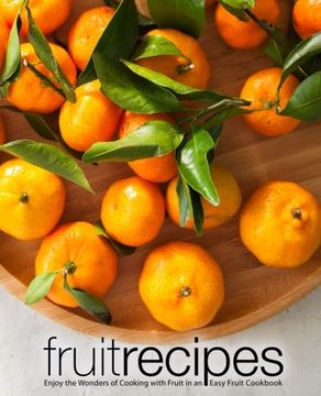 portada Fruit Recipes: Enjoy the Wonders of Cooking With Fruit in an Easy Fruit Cookbook (en Inglés)