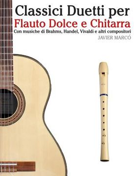 portada Classici Duetti Per Flauto Dolce E Chitarra: Facile Flauto Dolce Contralto! Con Musiche Di Brahms, Handel, Vivaldi E Altri Compositori (en Italiano)