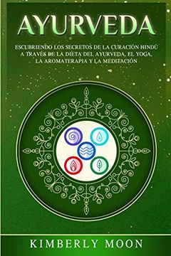 portada Ayurveda: Descubriendo los Secretos de la Curación Hindú a Través de la Dieta del Ayurveda, el Yoga, la Aromaterapia y la Meditación (in Spanish)