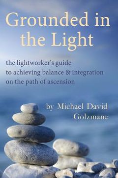 portada Grounded in the Light: the lightworker's guide to achieving balance & integration on the path of ascension (en Inglés)