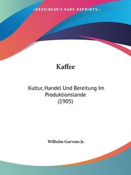 portada Kaffee: Kultur, Handel Und Bereitung Im Produktionslande (1905) (en Alemán)