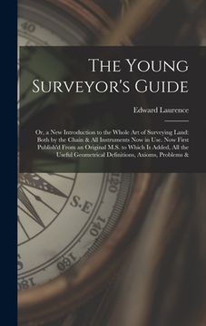 portada The Young Surveyor's Guide: Or, a New Introduction to the Whole Art of Surveying Land: Both by the Chain & All Instruments Now in Use. Now First P (en Inglés)