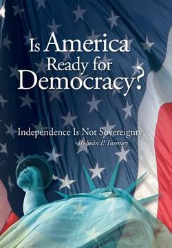 portada Is America Ready for Democracy?: Independence Is Not Sovereignty (en Inglés)