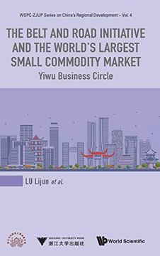 portada The Belt and Road Initiative and the World's Largest Small Commodity Market: Yiwu Business Circle (Wspc-Zjup Series on China's Regional Development) (en Inglés)