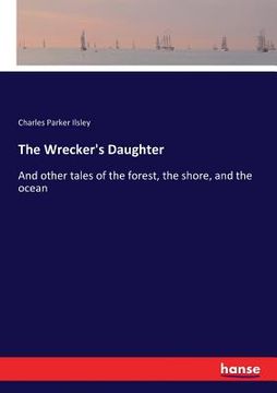 portada The Wrecker's Daughter: And other tales of the forest, the shore, and the ocean
