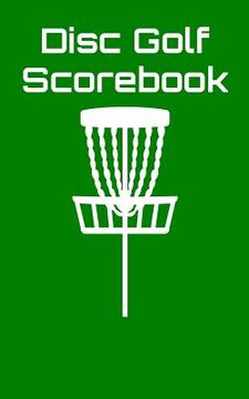 portada Disc Golf Scorebook: Disc Golf Scorebook (green) (en Inglés)