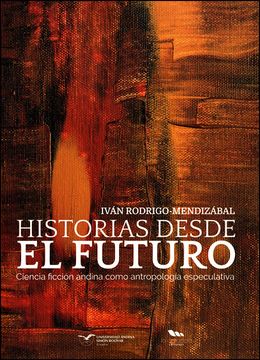 portada Historias desde el futuro. Ciencia ficción andina como antropología especulativa