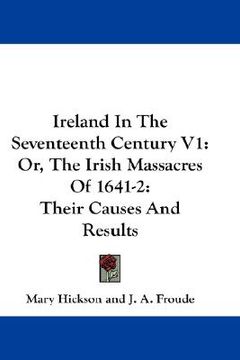 portada ireland in the seventeenth century v1: or, the irish massacres of 1641-2: their causes and results (en Inglés)