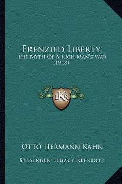 portada frenzied liberty: the myth of a rich man's war (1918) (en Inglés)