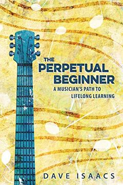 portada The Perpetual Beginner: A Musician'S Path to Lifelong Learning (en Inglés)