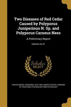 portada Two Diseases of Red Cedar Caused by Polyporus Juniperinus N. Sp. and Polyporus Carneus Nees: A Preliminary Report; Volume no.21 (in English)