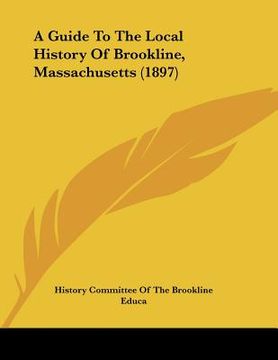portada a guide to the local history of brookline, massachusetts (1897) (in English)