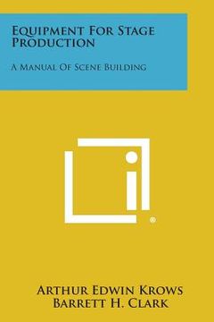 portada Equipment for Stage Production: A Manual of Scene Building (en Inglés)
