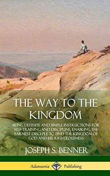 portada The way to the Kingdom: Being Definite and Simple Instructions for Self-Training and Discipline, Enabling the Earnest Disci-Ple to Find the Kingdom of god and his Righteousness (Hardcover) 