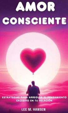 portada Amor Consciente: Estrategias Para Arreglar El Pensamiento Excesivo En Tu Relación (in Spanish)
