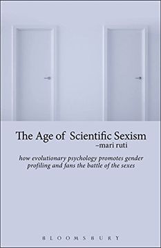 portada The Age of Scientific Sexism: How Evolutionary Psychology Promotes Gender Profiling and Fans the Battle of the Sexes