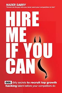 portada Hire me if you can: 666 dirty secrets to recruit top growth hacking talent before your competitors do (en Inglés)