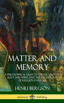 portada Matter and Memory: A Philosophical Essay on the Relation of Body and Spirit, and the Psychology of Religion in Recall (Hardcover) (in English)